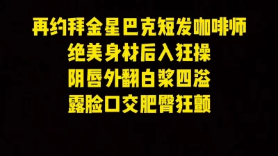 2000搞定拜金星巴克咖啡师，露脸口交被操到阴唇外翻白浆四溢