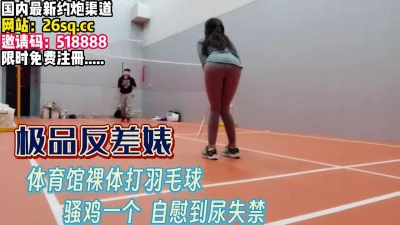 极致反差婊！体育馆打羽毛球忍住不自慰【完整版39分钟已上传下面】