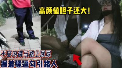 高颜美女马路上尿尿！露着骚逼勾引过路人【完整版93分钟已上传下面】