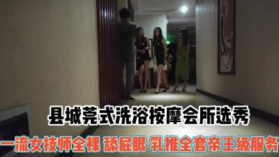 县城莞式洗浴会所按摩选秀！帝王级服务【这个女的可以约，看下面的简阶】