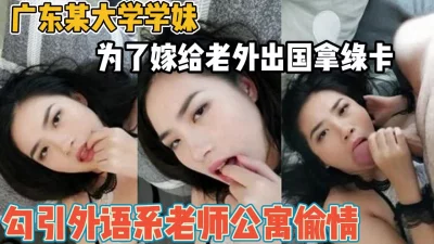 广州某大学学妹！为拿绿卡勾引外语系老师【“约炮强行拿下”看简阶】