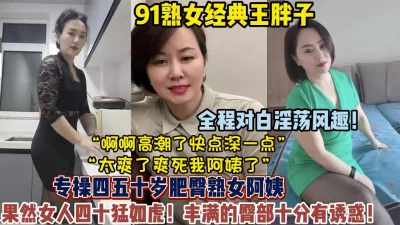 各种淫荡对白！约的全是四五十岁的肥臀熟女阿姨【狠货高科技看简阶】